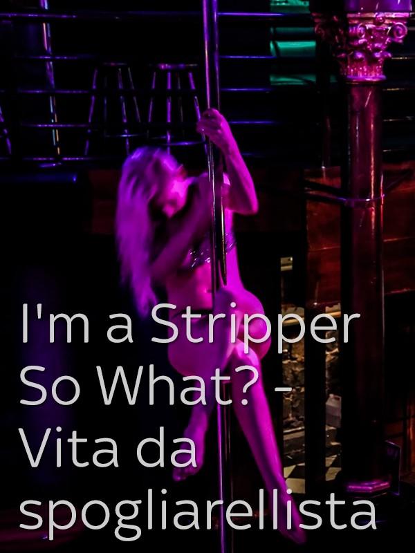 I'm a stripper so what? - vita da...