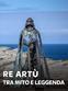 Re Artu' - Tra mito e leggenda